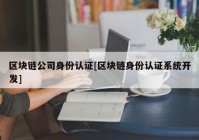 区块链公司身份认证[区块链身份认证系统开发]