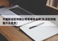 中国航运区块链公司有哪些品牌[航运区块链是什么意思]