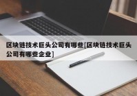 区块链技术巨头公司有哪些[区块链技术巨头公司有哪些企业]