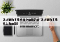 区块链数字货币哪个公司的好[区块链数字货币上市公司]