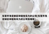 东营开发定制区块链有实力的公司[东营开发定制区块链有实力的公司有哪些]