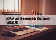 区块链公司推销cbdc操作系统[cxc区块链骗局]