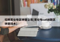 招聘哥伦布区块链公司[哥伦布cat创新区块链技术]