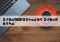 区块链公司招聘居家办公合理吗[区块链公司在家办公]