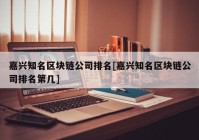 嘉兴知名区块链公司排名[嘉兴知名区块链公司排名第几]