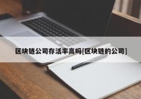 区块链公司存活率高吗[区块链的公司]